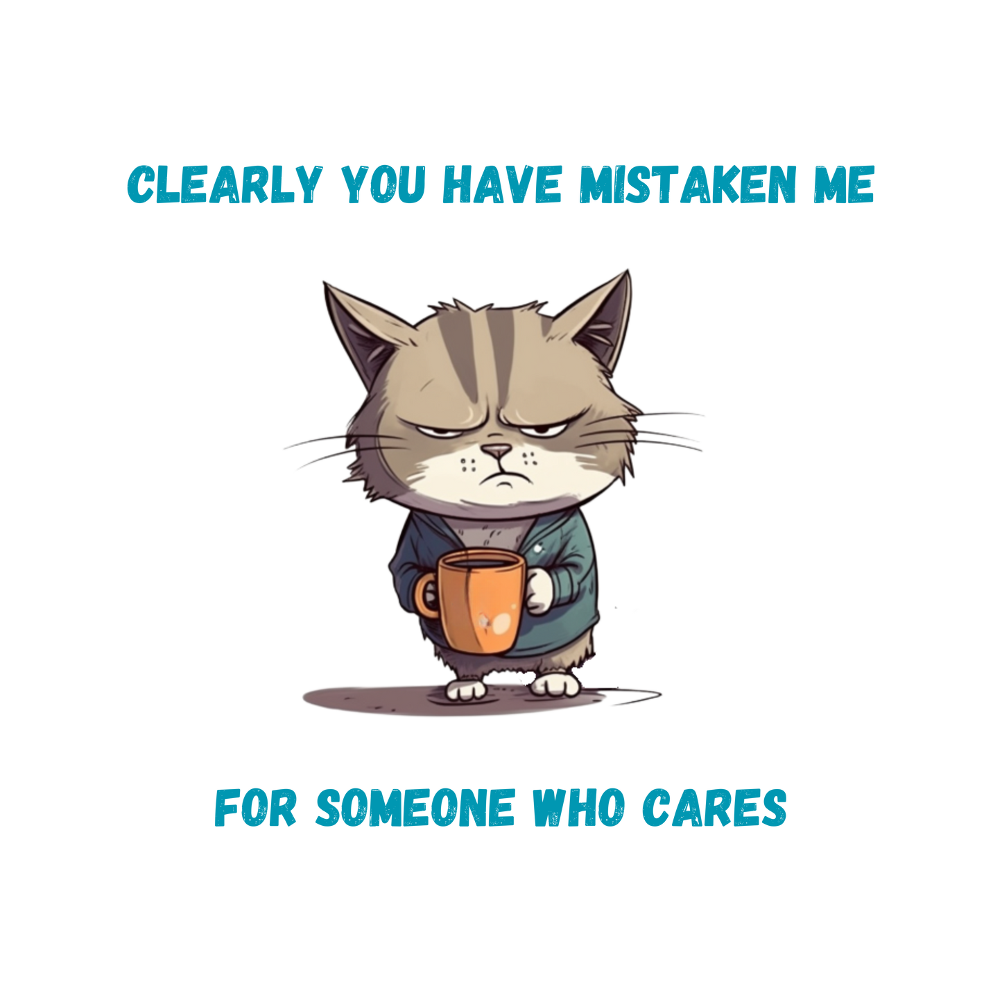 Clearly You Have Mistaken Me For Someone Who Cares