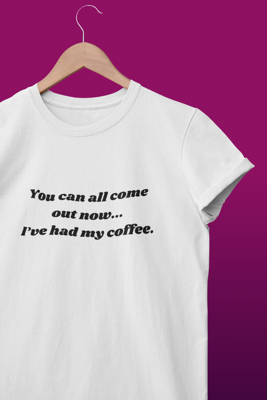 You Can All Come Out Now...I've Had My Coffee