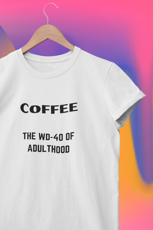 COFFEE...the WD-40 of Adulthood